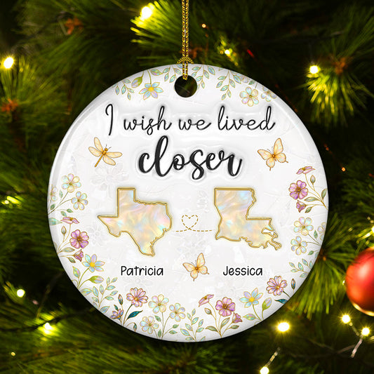 Wish You Lived Closer Mother Of Pearl - Personalized Custom 3D Inflated Effect Ceramic Ornament