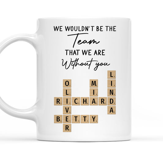 We Would Not Be The Team - Personalized Custom Coffee Mug