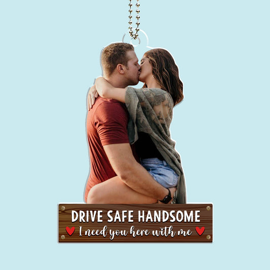 Drive Safe Handsome - Personalized Car Ornament