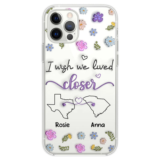 I Wish We Lived Closer - Personalized Custom 3D Inflated Effect Phone Case