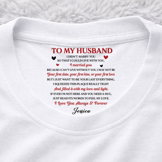 I Want To Be Your Last Everything - Personalized Custom Inside Neck Print T-Shirt