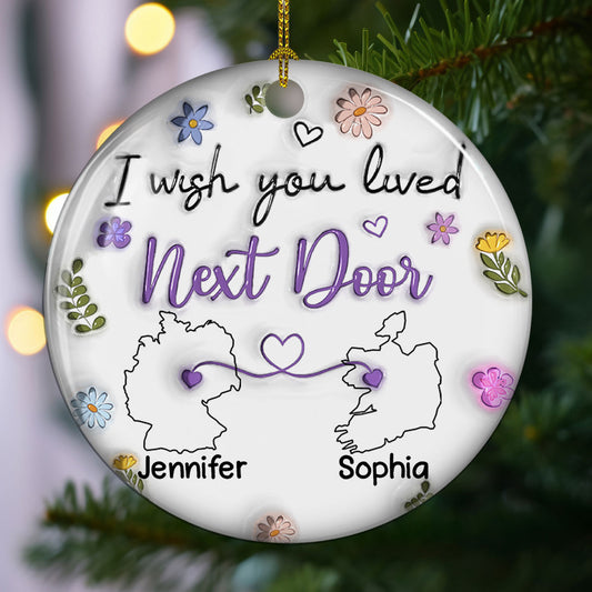 I Wish We Lived Close Country Version - Personalized Custom 3D Inflated Effect Ceramic Ornament