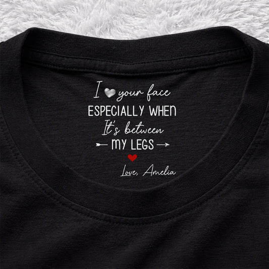 I Love Your Face - Personalized Custom Inside Neck Print T-Shirt