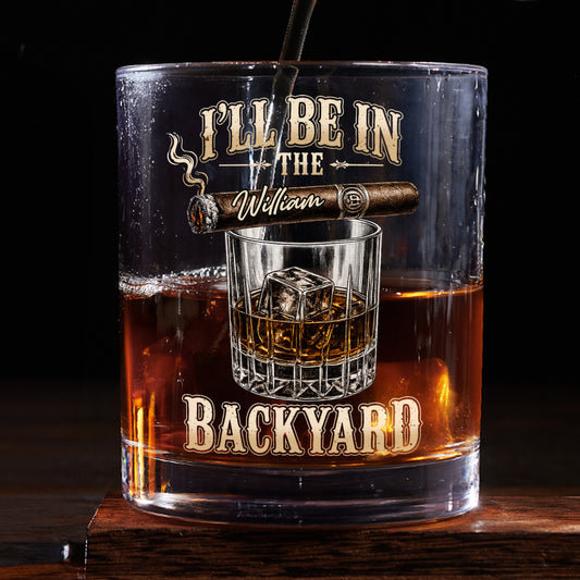 I Will Be In The Backyard - Personalized Custom Whiskey Glass