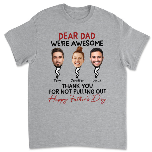 Dad Thank You For Not Pulling Out - Personalized Custom Shirt