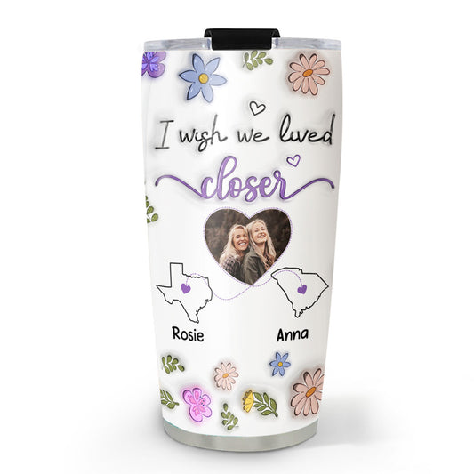 I Wish We Lived Closer Custom Photo - Personalized Custom 3D Inflated Effect Tumbler