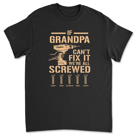 If Grandpa Cant Fix, We Are Screwed - Personalized Custom Shirt