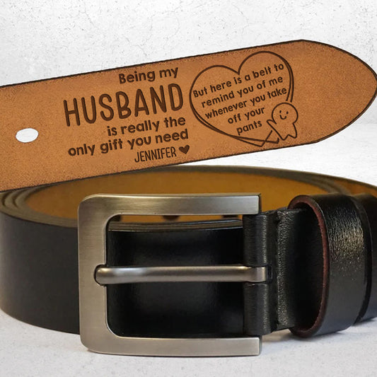 Being My Husband Is The Only Gift You Need - Personalized Engraved Leather Belt