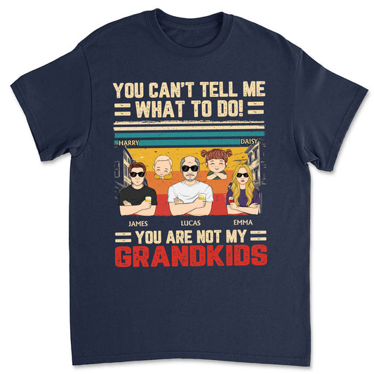 You Can Not Tell Me What To Do - Personalized Custom Shirt