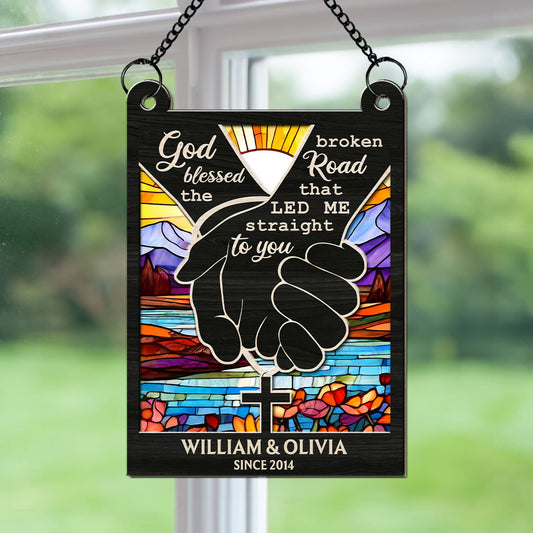 God Blessed The Broken Road That Led Me Straight To You - Personalized Suncatcher