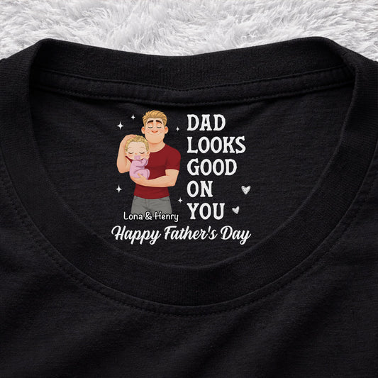 Dad Looks Good On You - Personalized Custom Inside Neck Print T-Shirt