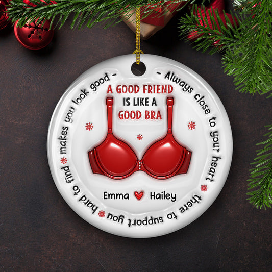 A Good Friend Is Like A Good Bra - Personalized Custom 3D Inflated Effect Ceramic Ornament