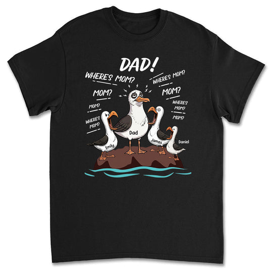 Dad Where Is Mom - Personalized Custom Shirt