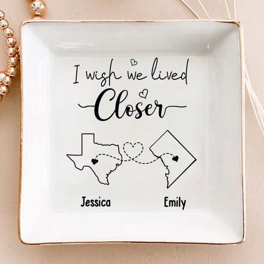 I Wish We Lived Closer - Personalized Custom Jewelry Dish