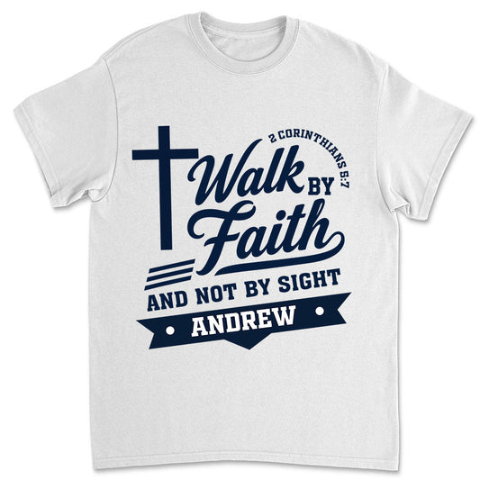 Walk By Faith Not By Sight - Personalized Custom Shirt
