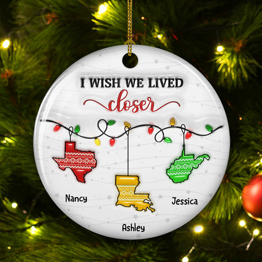 I Wish We Lived Closer Christmas Version - Personalized Custom 3D Inflated Effect Ceramic Ornament