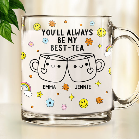 You Will Always Be My Best-Tea - Personalized Custom Glass Mug