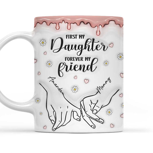 First My Daughter Forever My Friend  - Personalized Custom 3D Inflated Effect Mug