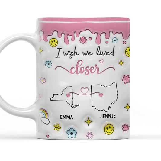 Wishing We Lived Closer - Personalized 3D Inflated Effect Mug