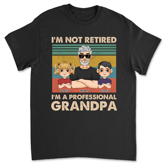 I Am Not Retired I Am A Professional Grandpa 2 - Personalized Custom Shirt