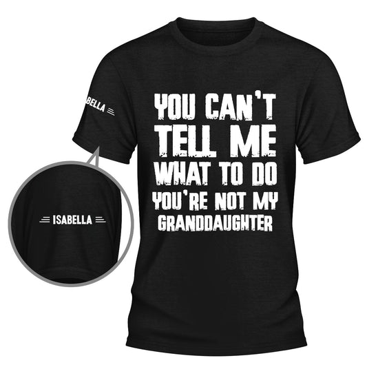 You Can Not Tell Me What To Do - Personalized Custom Shirt With Design On Sleeve
