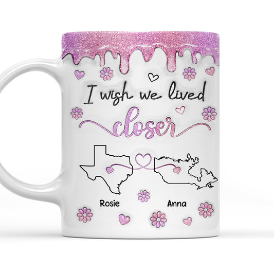 I Wish We Lived Closer Glitter - Personalized 3D Inflated Effect Mug