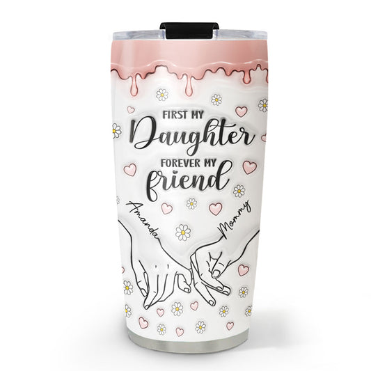 First My Daughter Forever My Friend - Personalized 3D Inflated Effect Tumbler
