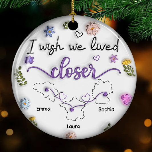 I Wish We Lived Closer More Friends Country Version - Personalized Custom 3D Inflated Effect Ceramic Ornament