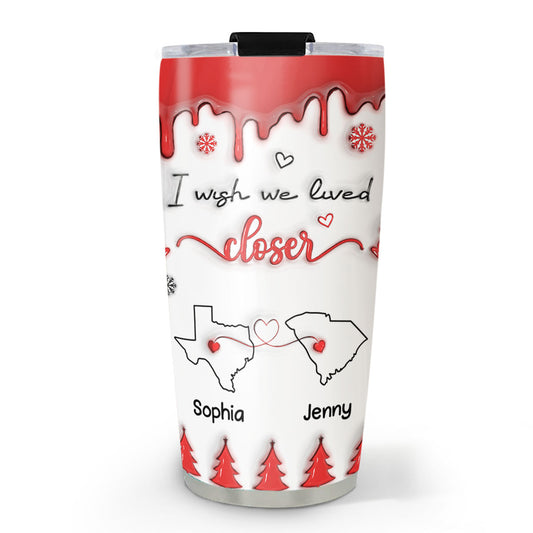 I Wish We Lived Closer Version 2 - Personalized 3D Inflated Effect Tumbler
