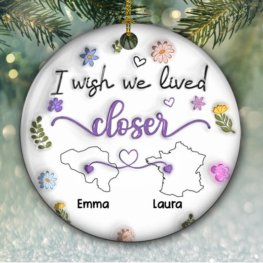 I Wish We Lived Close Country Version - Personalized Custom 3D Inflated Effect Ceramic Ornament