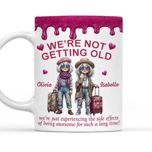 We Are Not Getting Old My Friend - Personalized Custom Coffee Mug